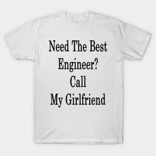 Need The Best Engineer? Call My Girlfriend T-Shirt